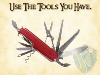 Use The Tools You Have.
 