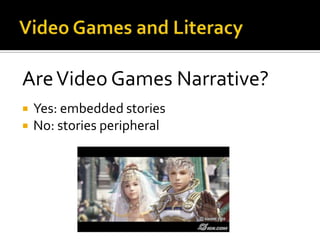 Video Games and LiteracyAre Video Games Narrative?Yes: embedded storiesNo: stories peripheral
