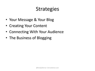 Strategies
• Your Message & Your Blog
• Creating Your Content
• Connecting With Your Audience
• The Business of Blogging
@...