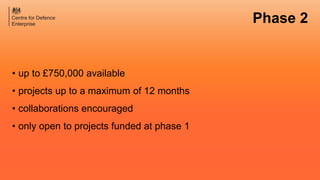 Phase 2
• up to £750,000 available
• projects up to a maximum of 12 months
• collaborations encouraged
• only open to projects funded at phase 1
 