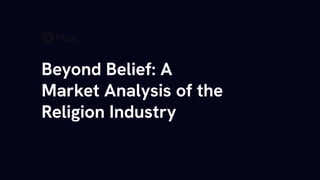 Beyond Belief: A
Market Analysis of the
Religion Industry
 