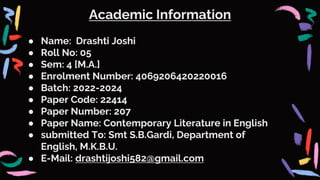 Academic Information
● Name: Drashti Joshi
● Roll No: 05
● Sem: 4 [M.A.]
● Enrolment Number: 4069206420220016
● Batch: 202...