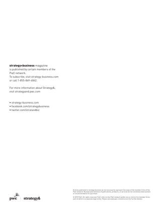 strategy+business magazine
is published by certain members of the
PwC network.
To subscribe, visit strategy-business.com
or call 1-855-869-4862.
For more information about Strategy&,
visit strategyand.pwc.com
• strategy-business.com
• facebook.com/strategybusiness
• twitter.com/stratandbiz
Articles published in strategy+business do not necessarily represent the views of the member ﬁrms of the
PwC network. Reviews and mentions of publications, products, or services do not constitute endorsement
or recommendation for purchase.
© 2015 PwC. All rights reserved. PwC refers to the PwC network and/or one or more of its member ﬁrms,
each of which is a separate legal entity. Please see www.pwc.com/structure for further details.
 
