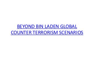 BEYOND BIN LADEN GLOBAL
COUNTER TERRORISM SCENARIOS
 