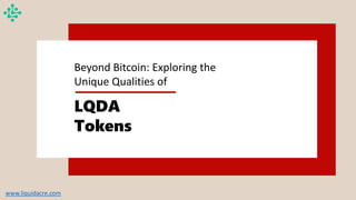 Beyond Bitcoin: Exploring the
Unique Qualities of
LQDA
Tokens
www.liquidacre.com
 