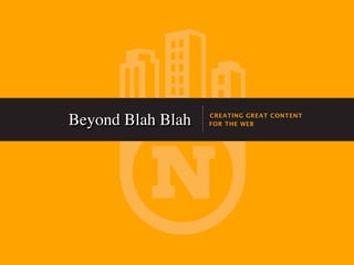 CREATING GREAT CONTENT
Beyond Blah Blah   FOR THE WEB
 