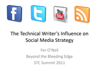 The Technical Writer’s Influence on Social Media Strategy Fer O’Neil Beyond the Bleeding Edge STC Summit 2011 