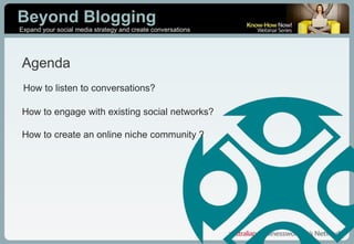 Agenda How to listen to conversations? How to engage with existing social networks? How to create an online niche community ? 