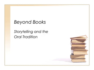 Beyond Books
Storytelling and the
Oral Tradition
 