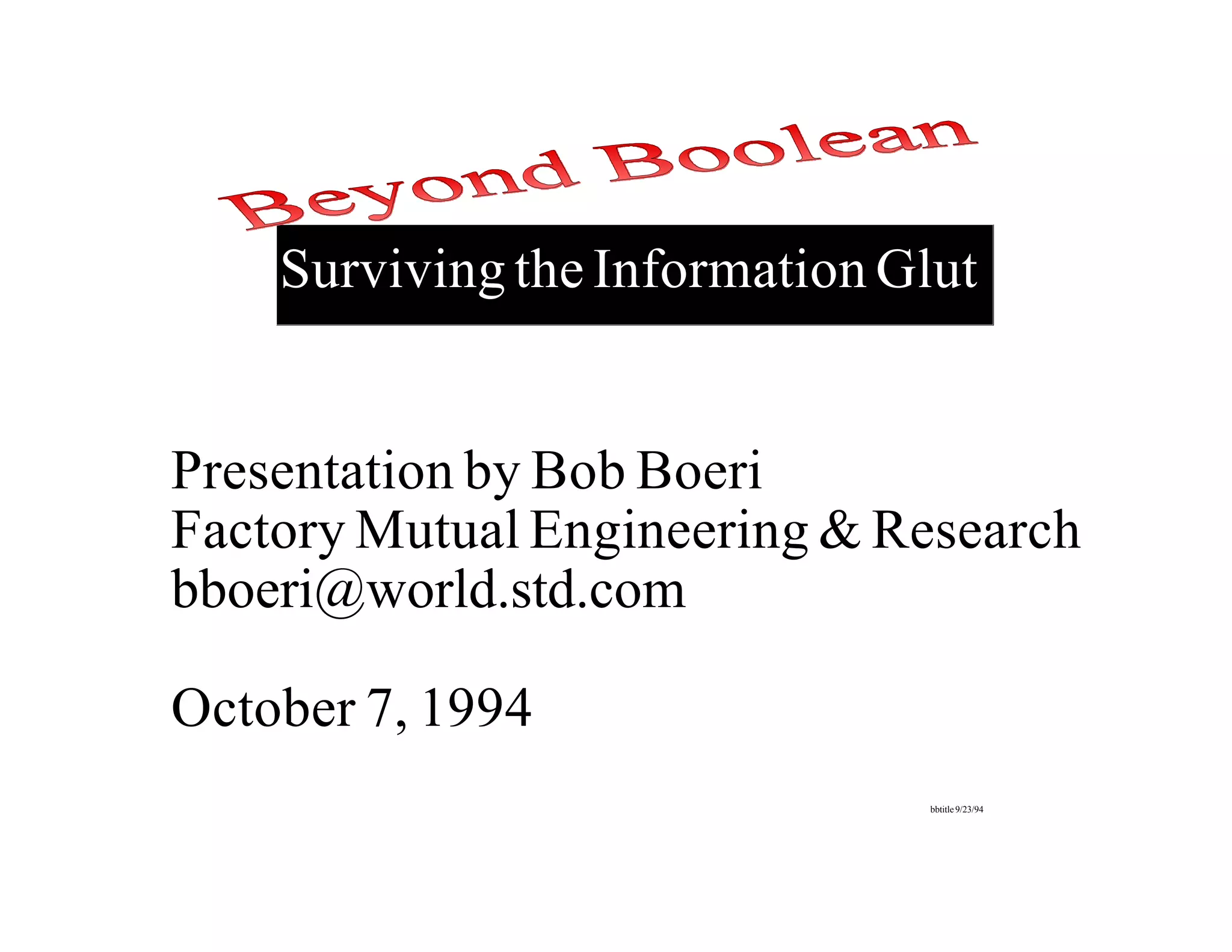 Surviving the Information Glut


Presentation by Bob Boeri
Factory Mutual Engineering & Research
bboeri@world.std.com

October 7, 1994
                               bbtitle 9/23/94
 