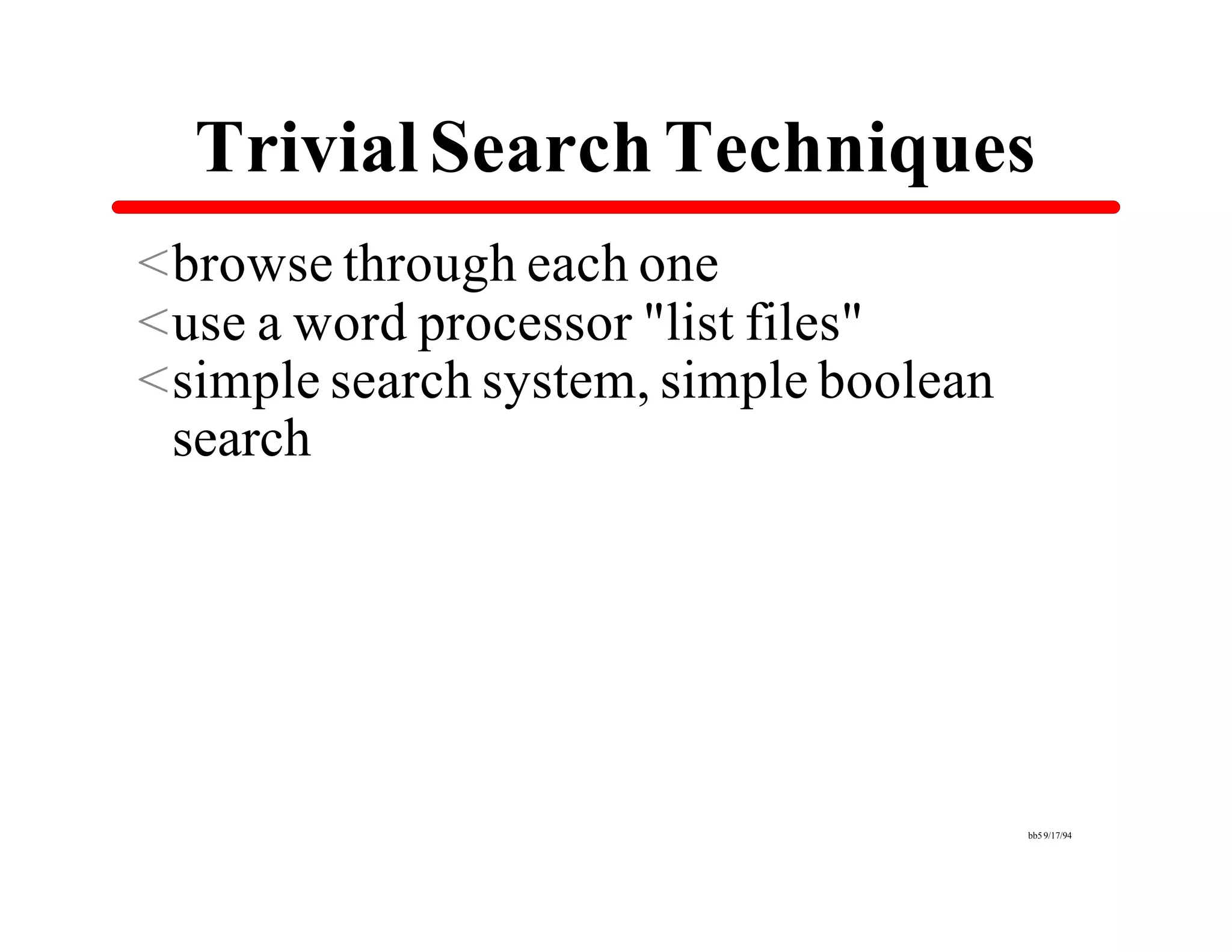 Trivial Search Techniques
<browse through each one
<use a word processor "list files"
<simple search system, simple boolean
 search




                                        bb5 9/17/94
 