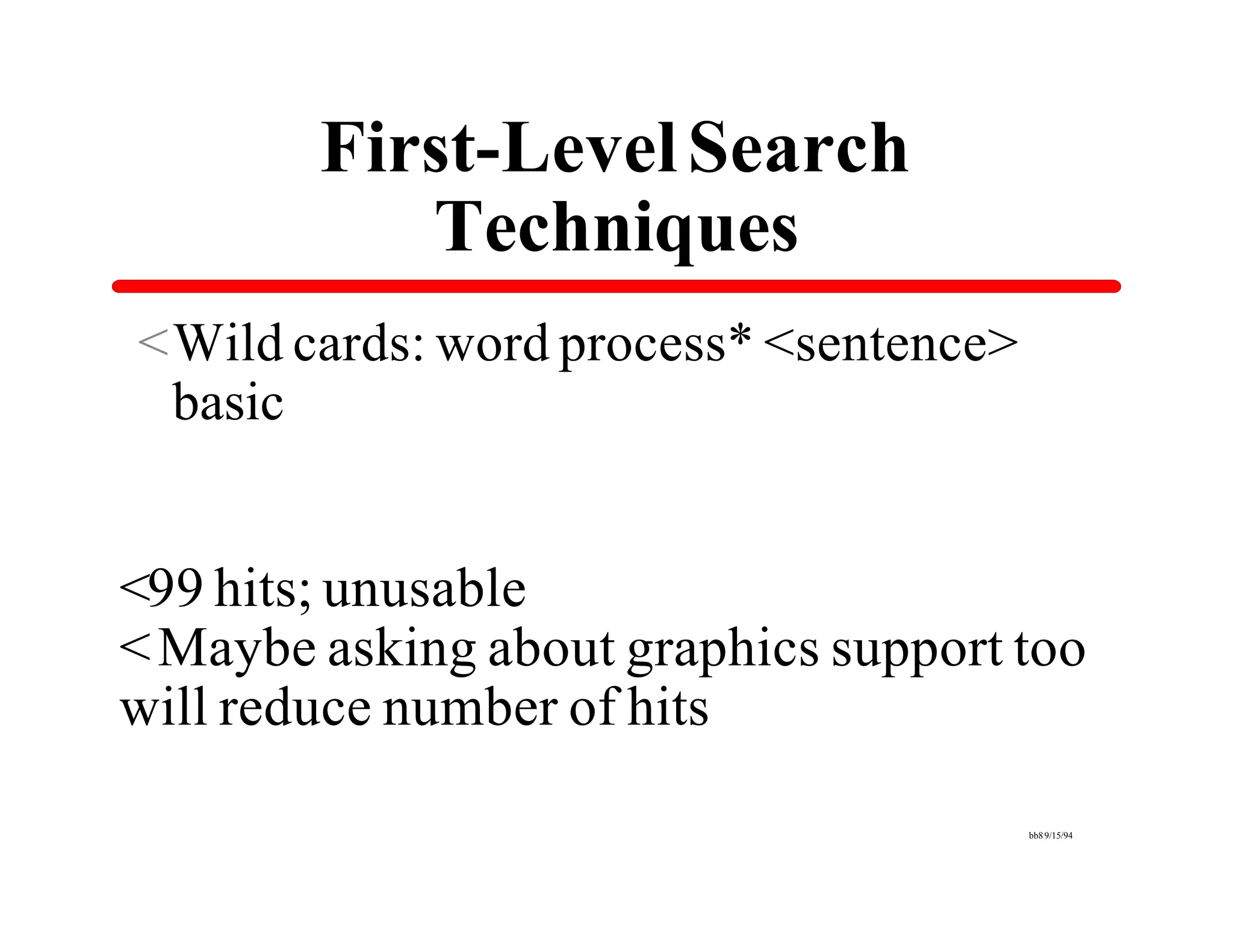 First-Level Search
           Techniques
<Wild cards: word process* <sentence>
 basic


<99 hits; unusable
< Maybe asking about graphics support too
will reduce number of hits

                                        bb8 9/15/94
 