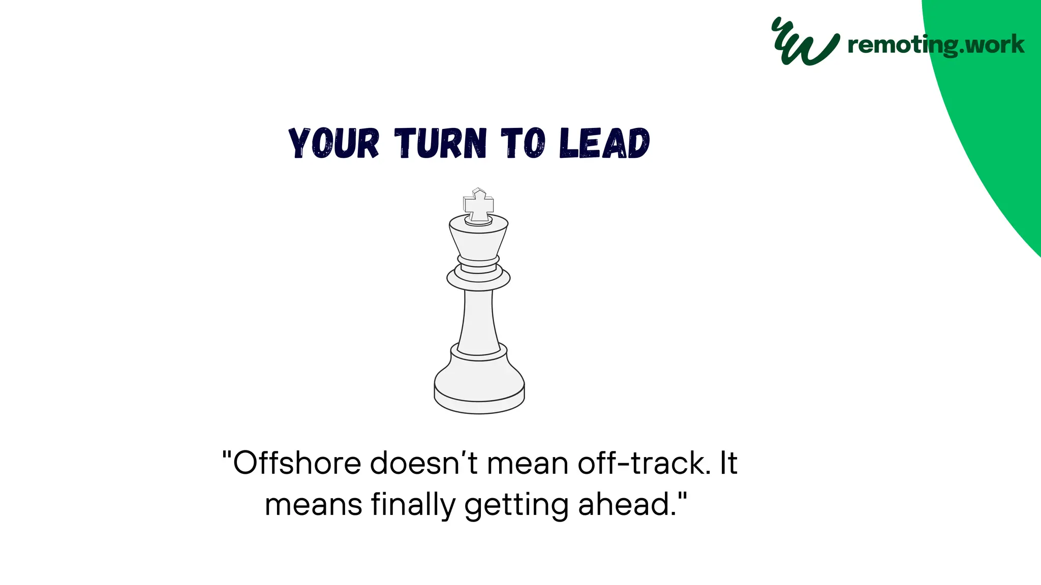 "Offshore doesn’t mean off-track. It
means finally getting ahead."
Your Turn to Lead
 