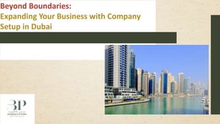 Beyond Boundaries:
Expanding Your Business with Company
Setup in Dubai
 