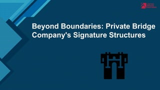 Click to edit Master title style
1
Beyond Boundaries: Private Bridge
Company's Signature Structures
 