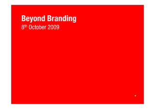 Beyond Branding
8th October 2009
 