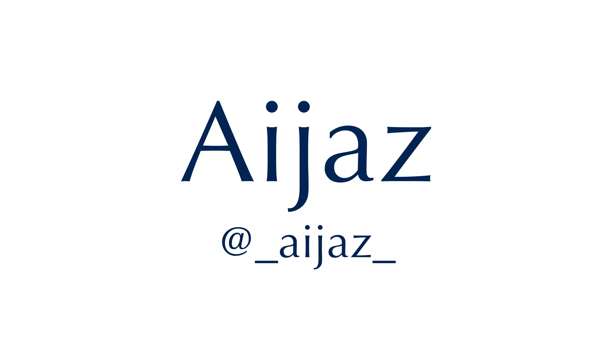 Aijaz
@_aijaz_
 