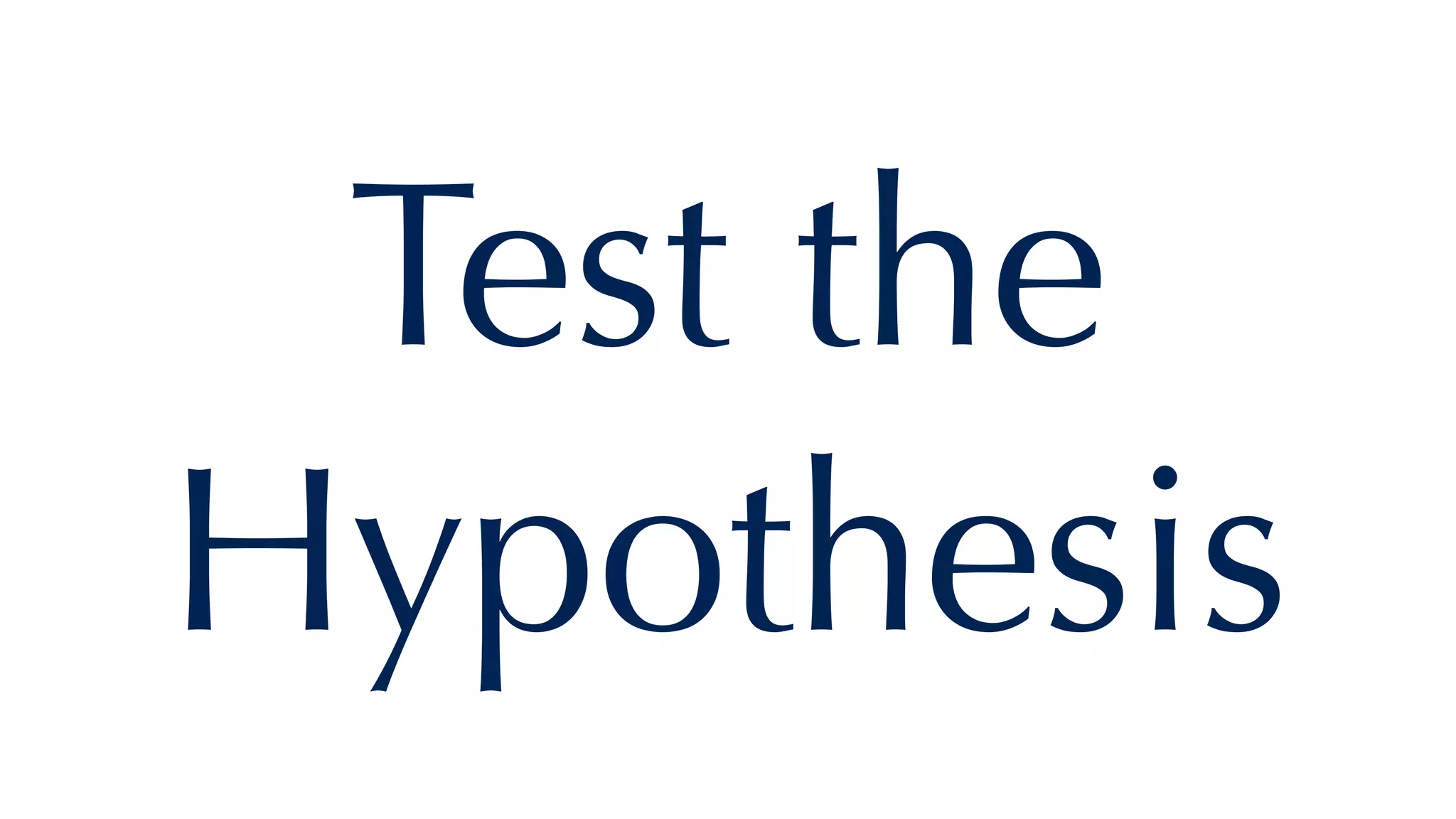 Test the
Hypothesis
 