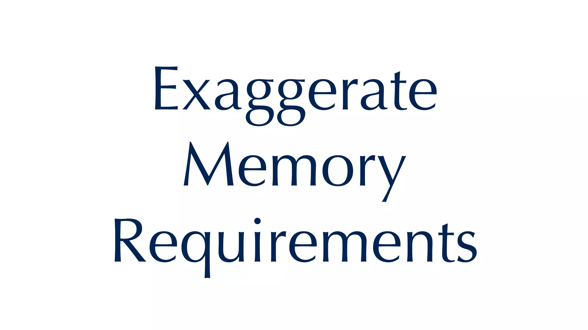 Exaggerate
Memory
Requirements
 