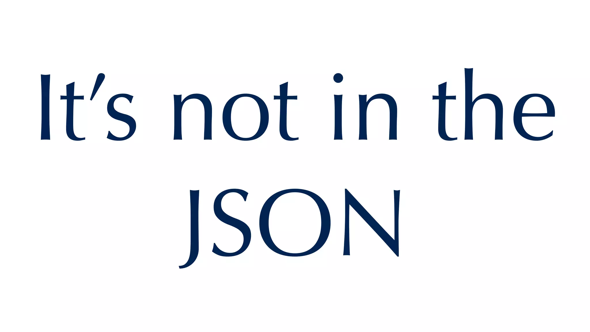 It’s not in the
JSON
 