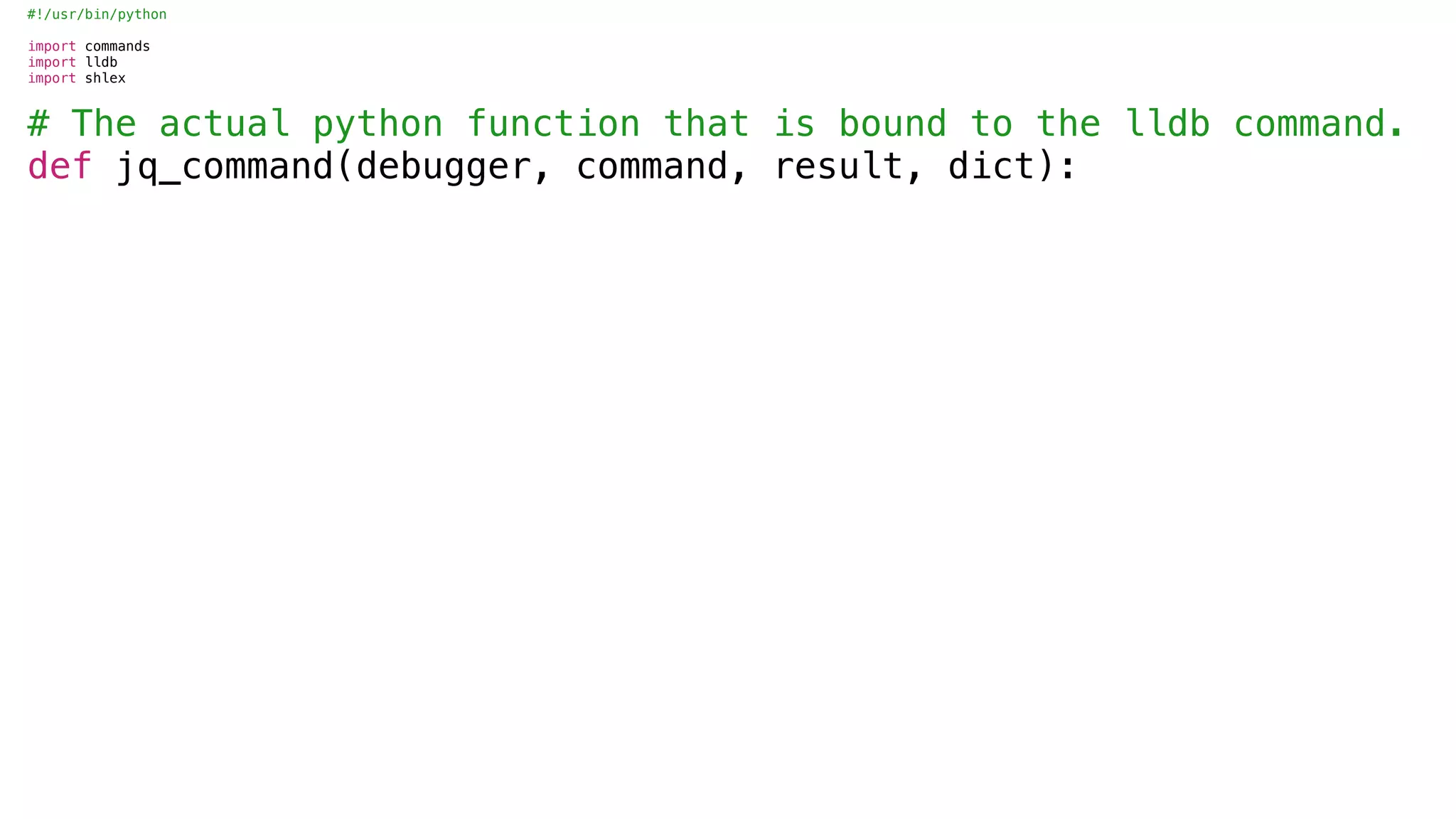 #!/usr/bin/python
import commands
import lldb
import shlex
# The actual python function that is bound to the lldb command.
def jq_command(debugger, command, result, dict):
 