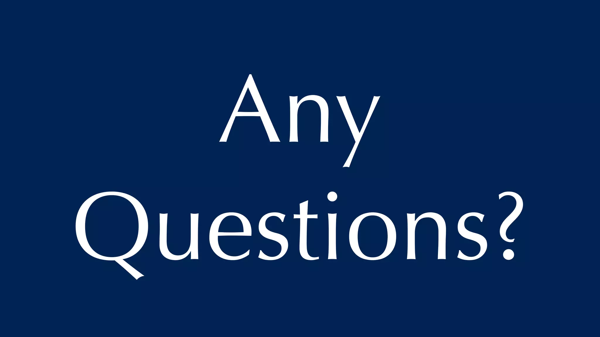 Any
Questions?
 