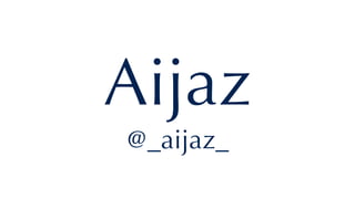 Aijaz
@_aijaz_
 