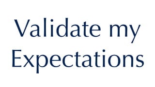 Validate my
Expectations
 