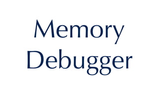 Memory
Debugger
 