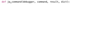 def jq_command(debugger, command, result, dict):
 