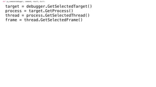 def jq_command(debugger, command, result, dict):
target = debugger.GetSelectedTarget()
process = target.GetProcess()
thread = process.GetSelectedThread()
frame = thread.GetSelectedFrame()
 