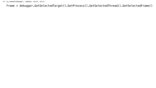 def jq_command(debugger, command, result, dict):
frame = debugger.GetSelectedTarget().GetProcess().GetSelectedThread().GetSelectedFrame()
 