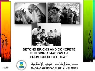 BEYOND BRICKS AND CONCRETE
BUILDING A MADRASAH
FROM GOOD TO GREAT
1/29
 