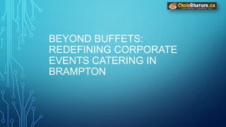 BEYOND BUFFETS:
REDEFINING CORPORATE
EVENTS CATERING IN
BRAMPTON
 