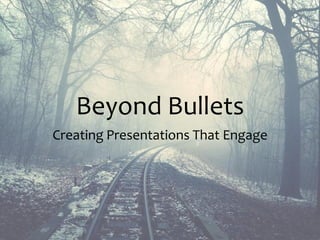 Beyond Bullets
Creating Presentations That Engage
 