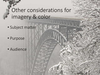 Other considerations for
imagery & color
• Subject matter
• Purpose
• Audience
 