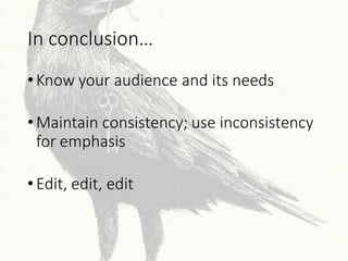 In conclusion…
•Know your audience and its needs
•Maintain consistency; use inconsistency
for emphasis
•Edit, edit, edit
 
