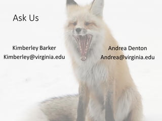 Kimberley Barker
Kimberley@virginia.edu
Andrea Denton
Andrea@virginia.edu
Ask Us
 