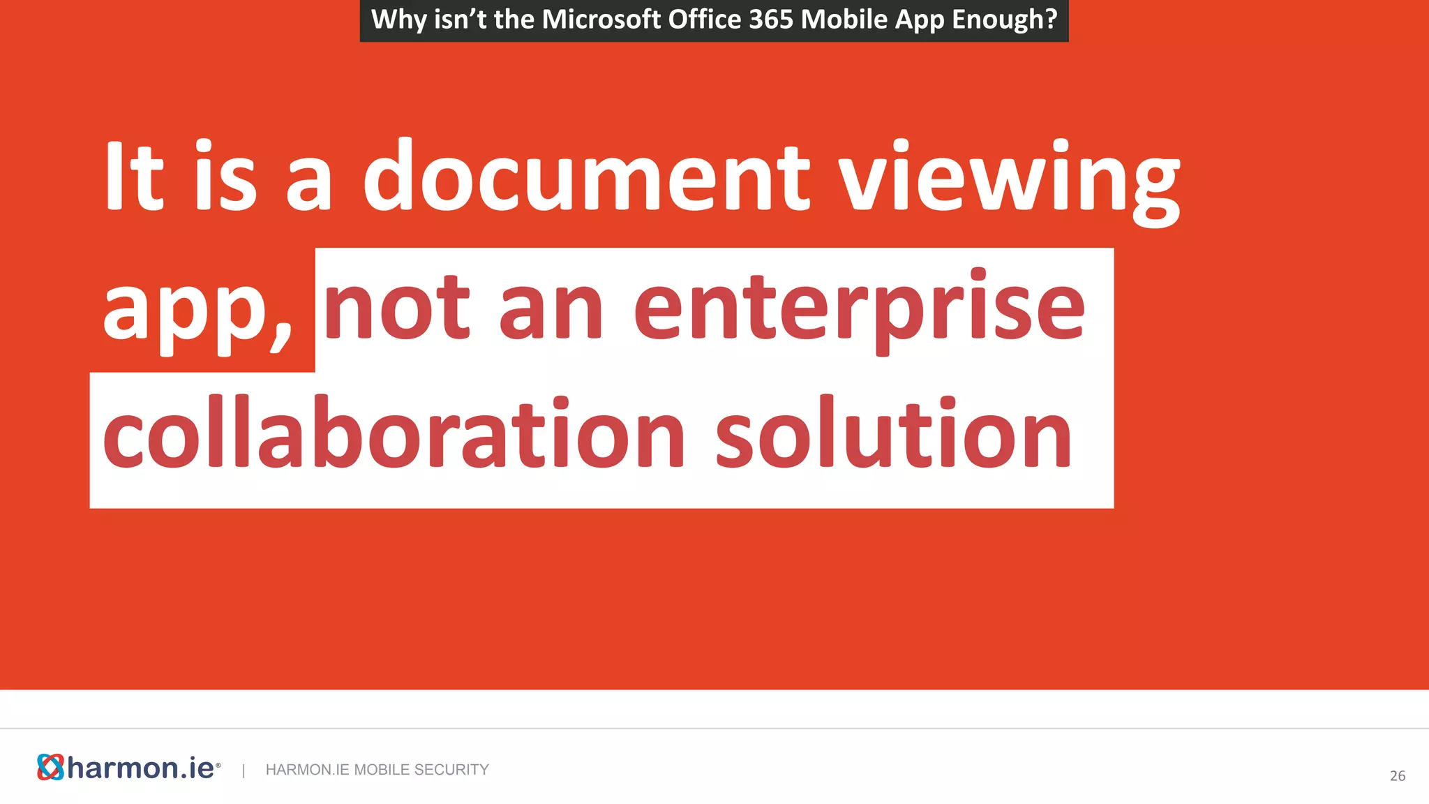| HARMON.IE MOBILE SECURITY 27
Why isn’t the MDM
SharePoint Connector
Enough?
 