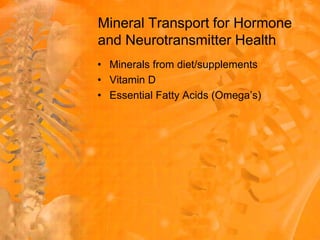 Mineral Transport for Hormone and Neurotransmitter HealthMinerals from diet/supplementsVitamin DEssential Fatty Acids (Omega’s)
