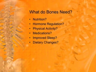 What do Bones Need?Nutrition?Hormone Regulation?Physical Activity?Medications?Improved Sleep?Dietary Changes?