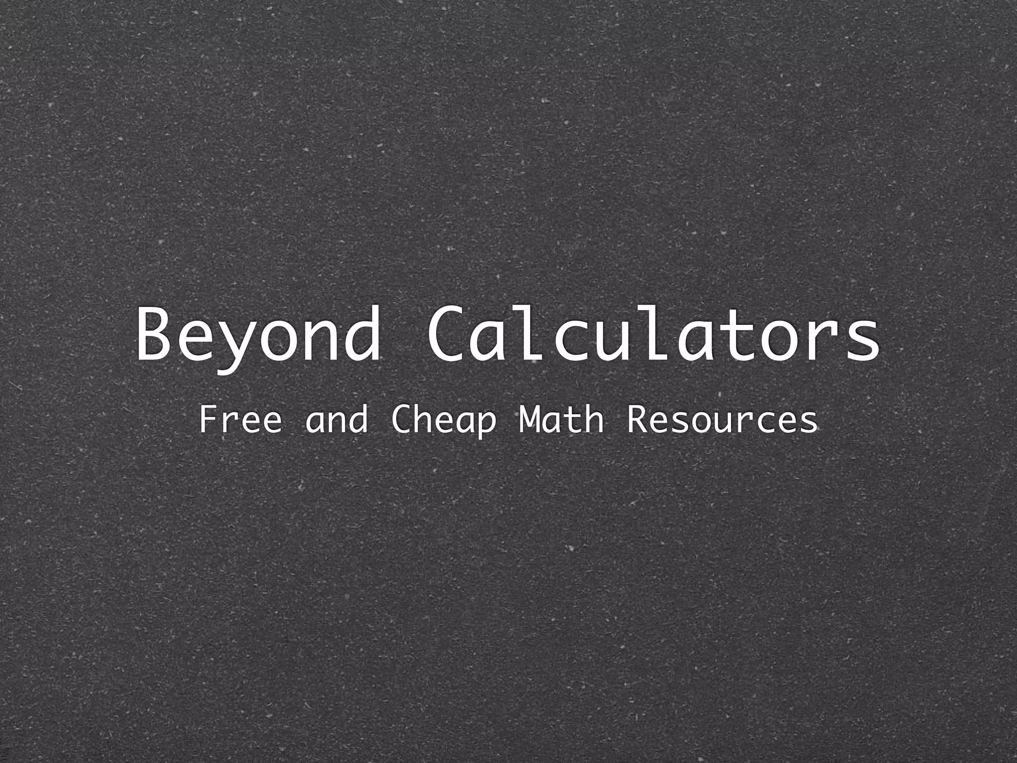 Beyond Calculators
 Free and Cheap Math Resources
 