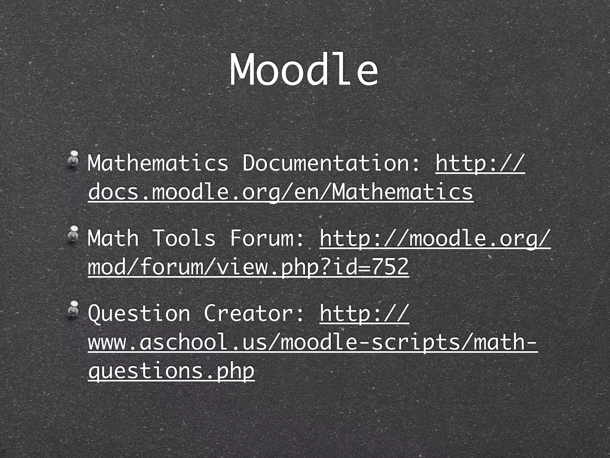 Moodle

Mathematics Documentation: http://
docs.moodle.org/en/Mathematics

Math Tools Forum: http://moodle.org/
mod/forum/view.php?id=752

Question Creator: http://
www.aschool.us/moodle-scripts/math-
questions.php
 