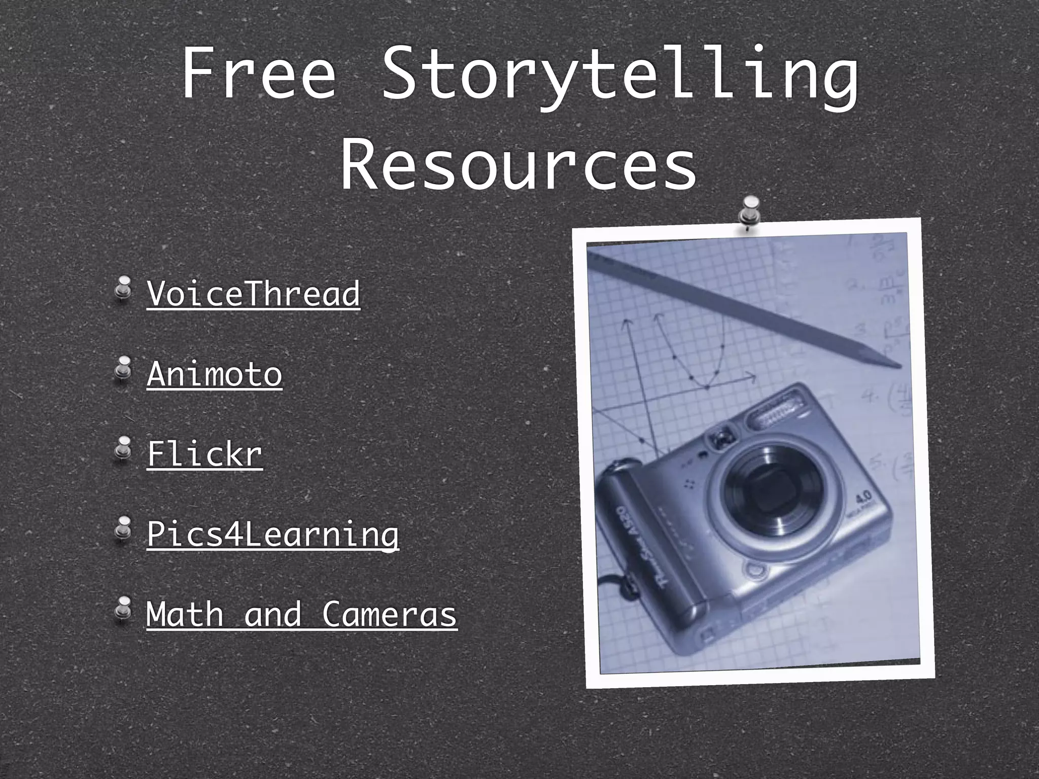 Free Storytelling
     Resources
VoiceThread

Animoto

Flickr

Pics4Learning

Math and Cameras
 