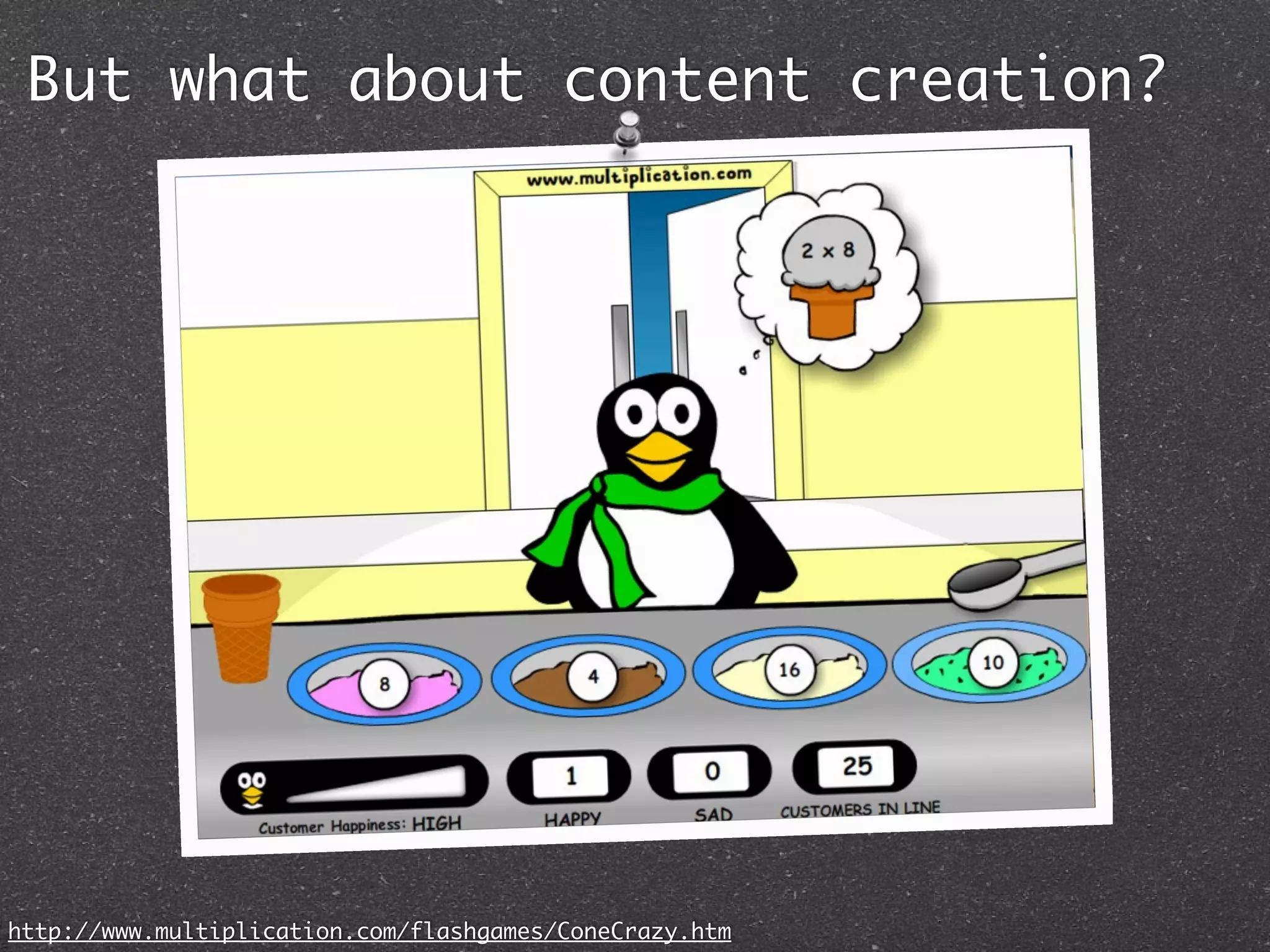 But what about content creation?




http://www.multiplication.com/flashgames/ConeCrazy.htm
 