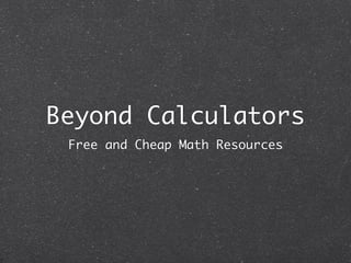 Beyond Calculators
 Free and Cheap Math Resources
 