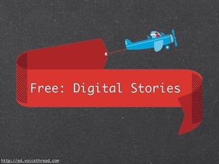Free: Digital Stories




http://ed.voicethread.com
 