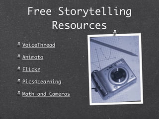 Free Storytelling
     Resources
VoiceThread

Animoto

Flickr

Pics4Learning

Math and Cameras
 