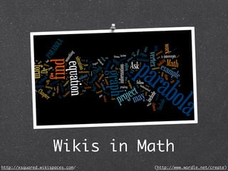 Wikis in Math
http://xsquared.wikispaces.com/   (http://www.wordle.net/create)
 