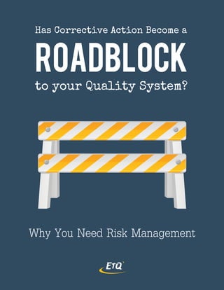 Has Corrective Action Become a
ROADBLOCK
to your Quality System?
Why You Need Risk Management
 
